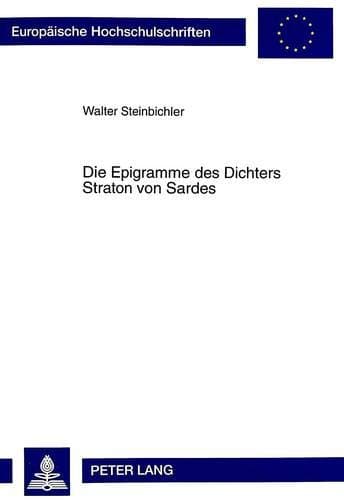Die Epigramme des Dichters Straton von Sardes: Ein Beitrag zum griechischen paiderotischen Epigramm (Europäische Hochschulschriften / European ... Universitaires Européennes) (German Edition)
