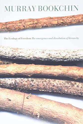 The Ecology of Freedom: The Emergence and Dissolution of Hierarchy