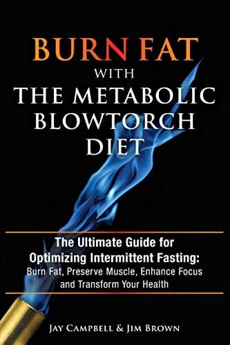Burn Fat with the Metabolic Blowtorch Diet: The Ultimate Guide for Optimizing Intermittent Fasting: Burn Fat, Preserve Muscle, Enhance Focus and Transform Your Health
