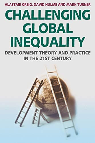 Challenging Global Inequality: Development Theory and Practice in the 21st Century 2007th Edition