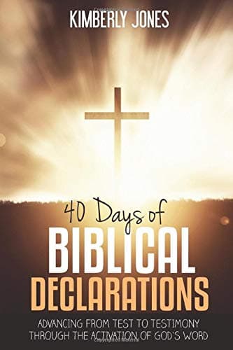 40 Days Of Biblical Declarations: Advancing From Test To Testimony Through The Activation Of God's Word