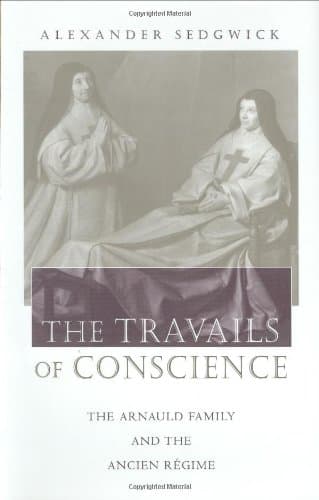 The Travails of Conscience: The Arnauld Family and the Ancien Régime (Harvard Historical Studies)