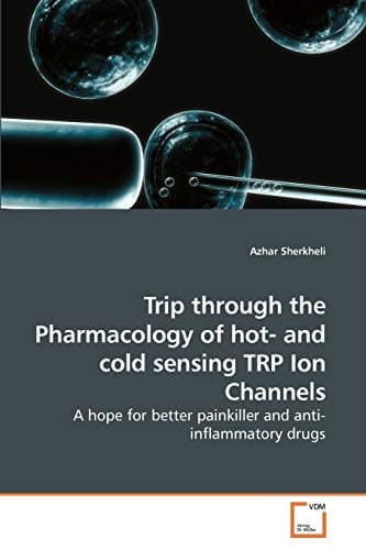 Trip through the Pharmacology of hot- and cold sensing TRP Ion Channels: A hope for better painkiller and anti-inflammatory drugs Paperback – April 16, 2010