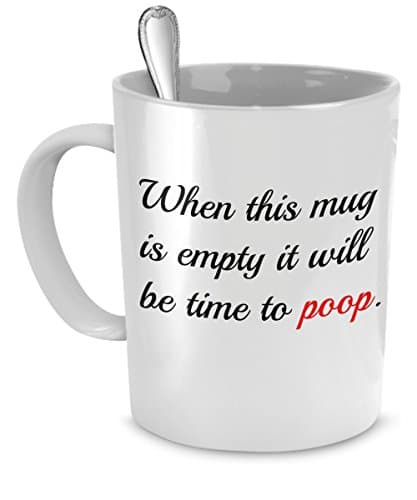 Funny Coffee Mug – When This Cup Is Empty, It Will Be Time to Poop – 11 Oz White Ceramic Fun Coffee Mugs – Perfect Novelty Gift for Birthdays, Men, Women, Presents – by FunOnMugs