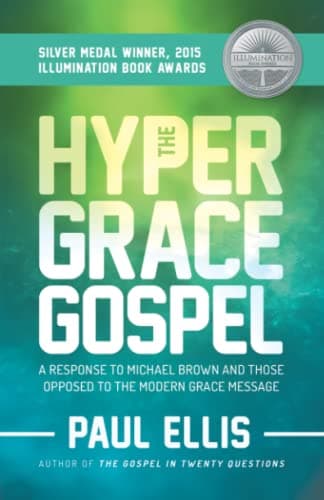 Paul EllisThe Hyper-Grace Gospel: A Response to Michael Brown and Those Opposed to the Modern Grace Message