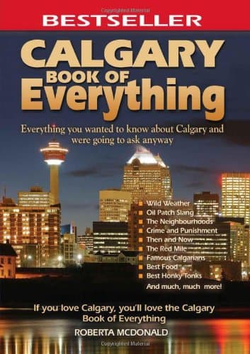 Calgary Book of Everything: Everything You Wanted to Know About Calgary and Were Going to Ask Anyway