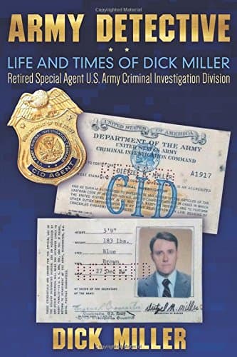 Army Detective: Life and Times of Dick Miller: Retired Special Agent US Army Criminal Investigation Division (Cid) Hardcover – January 8, 2018