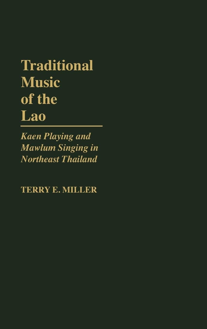 Traditional Music of the Lao: Kaen Playing and Mawlum Singing in Northeast Thailand: 13 (Contributions in Intercultural and Comparative Studies)