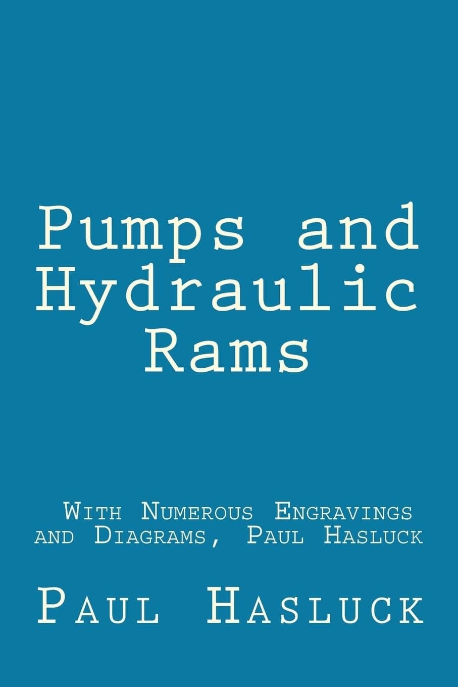 Pumps and Hydraulic Rams - With Numerous Engravings and Diagrams, Paul Hasluck Paperback – May 22, 2012