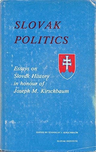 Slovak Politics: Essays on Slovak History in Honour of Joseph M. Kirschbaum