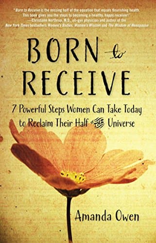 Born to Receive: Seven Powerful Steps Women Can Take Today to Reclaim Their Half of the Universe