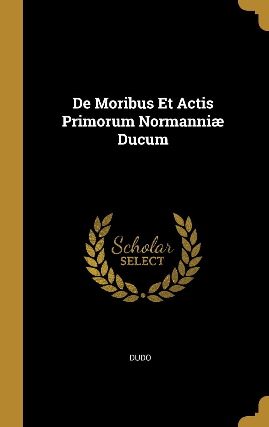 de Moribus Et Actis Primorum Normanniæ Ducum (French Edition)
