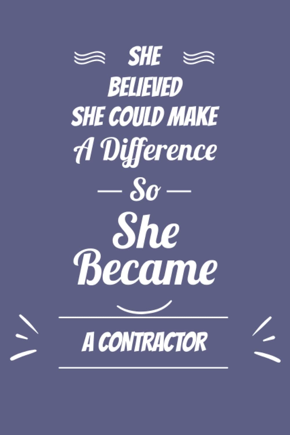 She Believed She Make a Difference So She Become A Contractor: A Journal Notebook For Girls and Women Who Work as A Contractor |Contractor's Journal Notebook | 120 pages - 6x9 - Matte Cover.