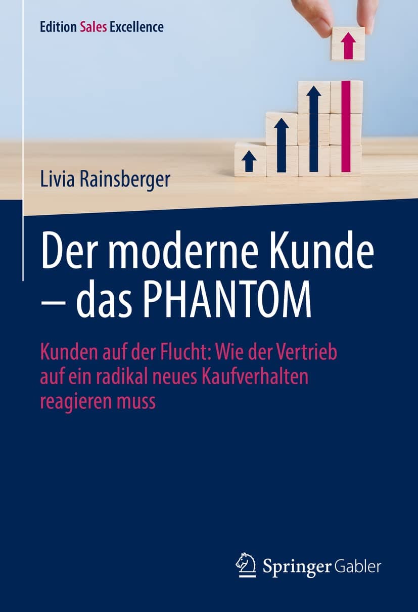 Der moderne Kunde – das PHANTOM: Kunden auf der Flucht: Wie der Vertrieb auf ein radikal neues Kaufverhalten reagieren muss (Edition Sales Excellence)
