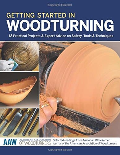 Getting Started in Woodturning: 18 Practical Projects and Expert Advice on Safety, Tools and Techniques