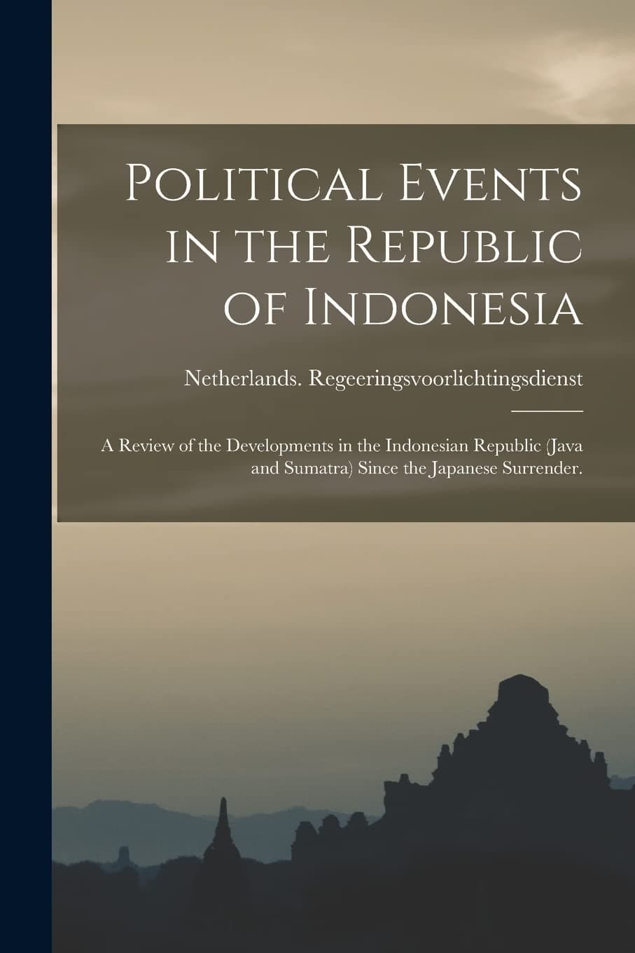 Political Events in the Republic of Indonesia; a Review of the Developments in the Indonesian Republic (Java and Sumatra) Since the Japanese Surrender.