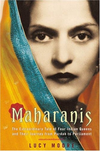 Maharanis: The Extraordinary Tale of Four Indian Queens and Their Journey from Purdah to Parliament