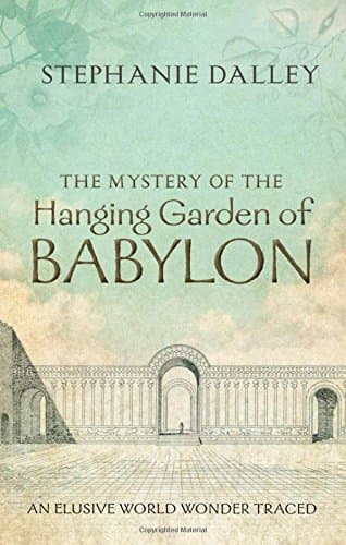 The Mystery of the Hanging Garden of Babylon: An Elusive World Wonder Traced