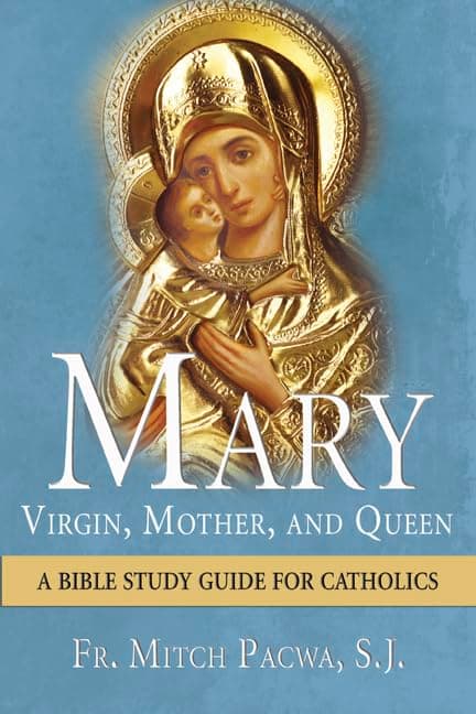 Mary-Virgin, Mother, and Queen: A Bible Study Guide for Catholics