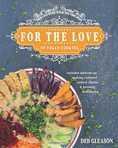 For the Love of Vegan Cooking: Fresh and Easy Recipes to Make Your Tummy Swoon