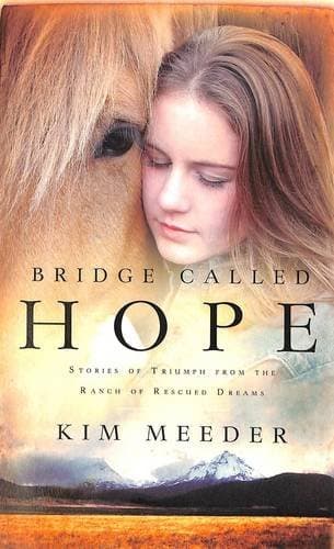 Bridge Called Hope: Stories of Triumph from the Ranch of Rescued Dreams