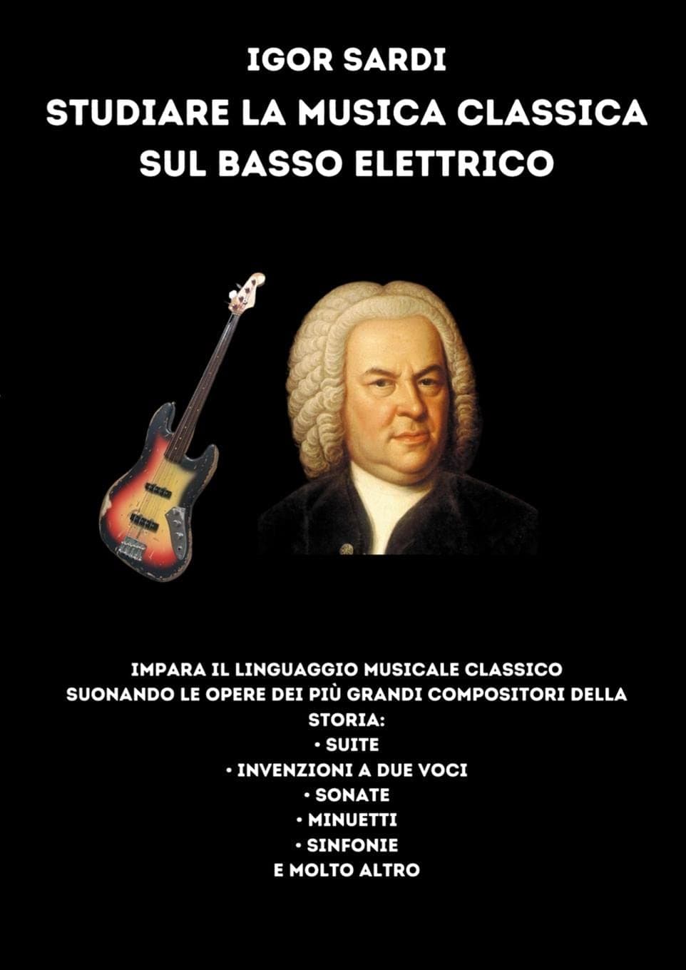 Studiare la musica classica sul basso elettrico: Analisi e spartiti per basso a 4 corde delle pi grandi opere di compositori classici, tra tutti ... Sonate, Minuetti, Invenzioni e molto altro!