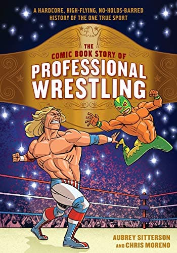 The Comic Book Story of Professional Wrestling: A Hardcore, High-Flying, No-Holds-Barred History of the One True Sport Kindle Edition