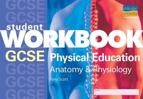 GCSE Physical Education: Anatomy & Physiology Student Workbook (GCSE Physical Education: Anatomy and Physiology)