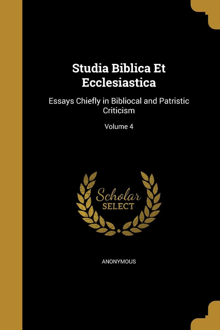 Studia Biblica Et Ecclesiastica: Essays Chiefly in Bibliocal and Patristic Criticism; Volume 4