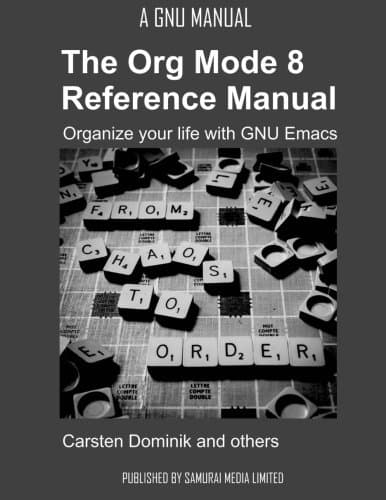 The Org Mode 8 Reference Manual - Organize your life with GNU Emacs