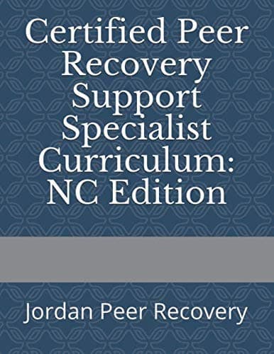 Certified Peer Recovery Support Specialist Curriculum: NC Edition: Jordan Peer Recovery