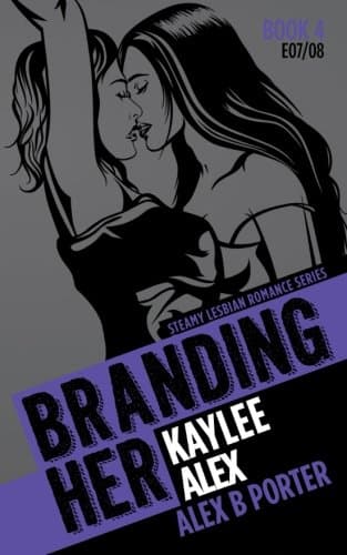 Branding Her 4 : Kaylee & Alex [E07 & E08]: Steamy Lesbian Romance Series: Volume 4 (BRANDING HER : Steamy Lesbian Romance Series) Paperback – 18 Dec. 2015
