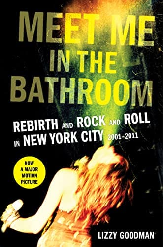 Meet Me in the Bathroom: Rebirth and Rock and Roll in New York City 2001-2011 Hardcover – Illustrated, May 23, 2017