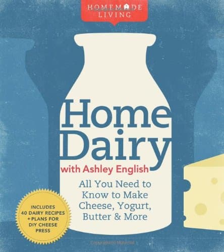 Home Dairy with Ashley English: All You Need to Know to Make Cheese, Yogurt, Butter & More