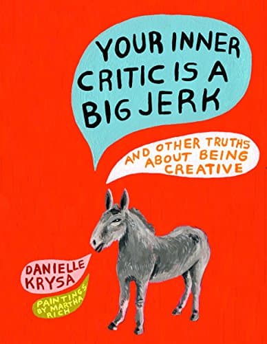 Your Inner Critic Is a Big Jerk: And Other Truths About Being Creative Kindle Edition