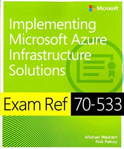 Implementing Microsoft Azure Infrastructure Solutions Exam Ref 70-533