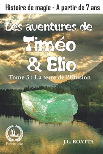 Les aventures de Timéo et Elio : La terre de l'Illusion: Histoire de la terre Bénie (Les aventures de Timéo et Élio) Paperback – 27 May 2020