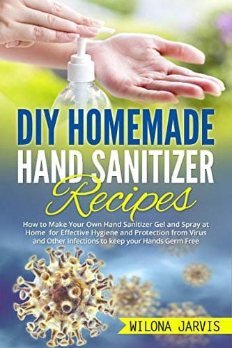 DIY HOMEMADE HAND SANITIZER RECIPES: How to Make Your Own Hand Sanitizer Gel and Spray at Home for Effective Hygiene Kindle Edition