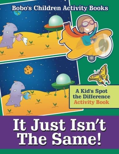 It Just Isn’t The Same! A Kid's Spot the Difference Activity Book