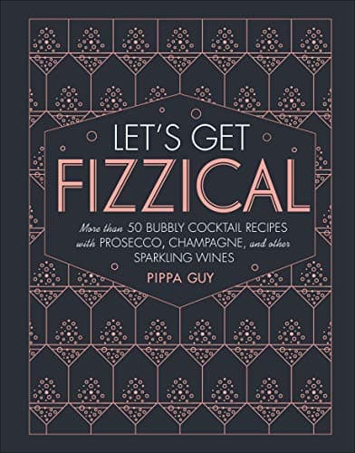 Let's Get Fizzical: More than 50 Bubbly Cocktail Recipes with Prosecco, Champagne, and Other Sparkling Wines