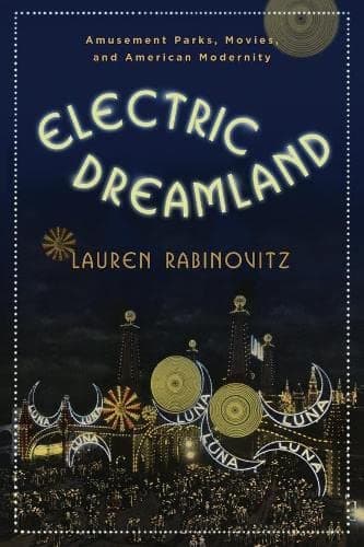 Electric Dreamland: Amusement Parks, Movies, and American Modernity (Film and Culture Series)