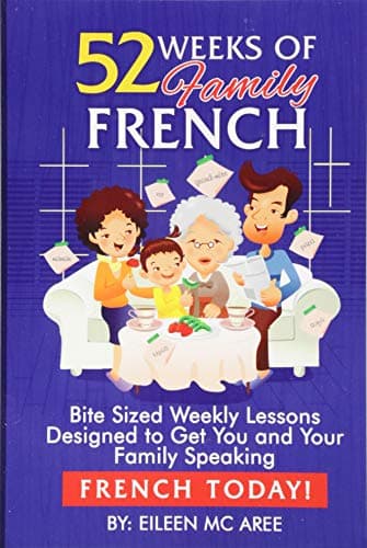 52 Weeks of Family French: Bite Sized Weekly Lessons Designed to Get You and Your Family Speaking French Today Paperback – December 19, 2012