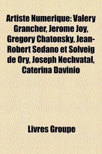 Artiste Numerique: Valery Grancher, Jerome Joy, Gregory Chatonsky, Jean-Robert Sedano Et Solveig de Ory, Joseph Nechvatal, Caterina Davinio