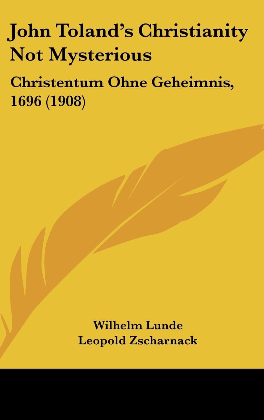 John Toland's Christianity Not Mysterious: Christentum Ohne Geheimnis, 1696 (1908)
