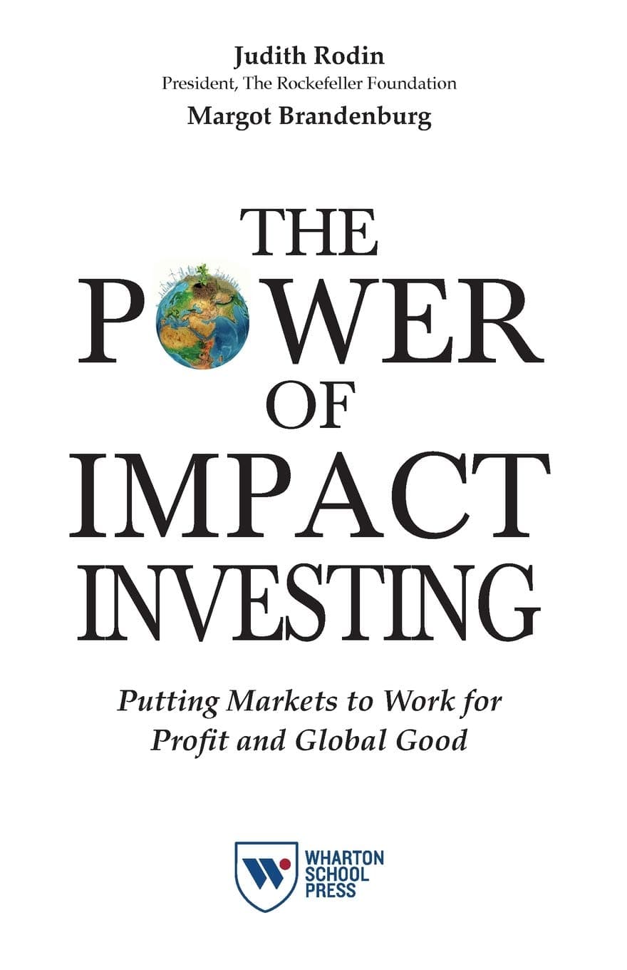 The Power of Impact Investing: Putting Markets to Work for Profit and Global Good