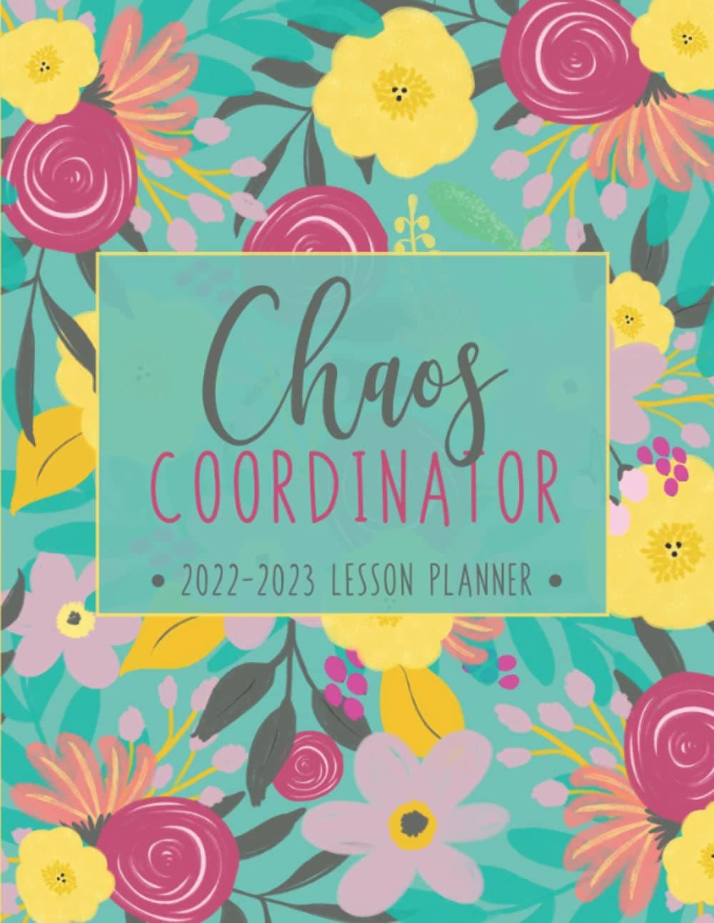 Lesson Planner: Weekly and Monthly Calendar Agenda with Inspirational Quotes | Academic Year August - July | Chaos Coordinator - Teal Floral Cover (2019-2020) Paperback – Organizer, July 22, 2019