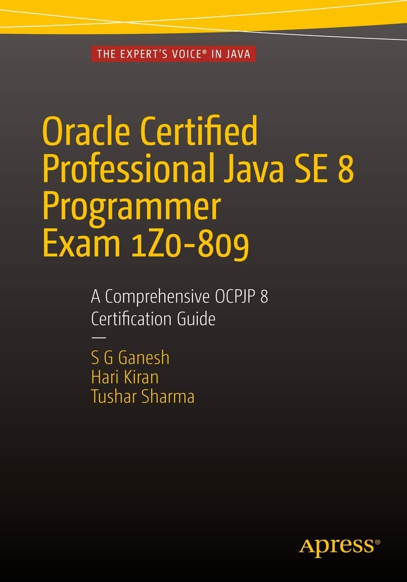 Oracle Certified Professional Java SE 8 Programmer Exam 1Z0-809: A Comprehensive OCPJP 8 Certification Guide: A Comprehensive OCPJP 8 Certification Guide 2nd ed. Edition