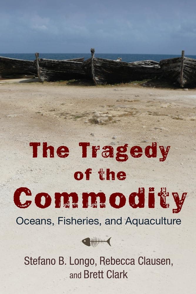 The Tragedy of the Commodity: Oceans, Fisheries, and Aquaculture (Nature, Society, and Culture)