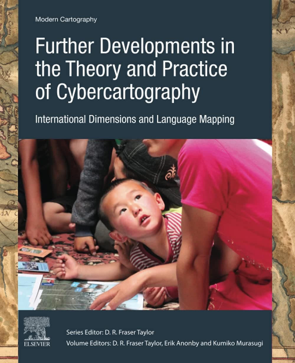 Further Developments in the Theory and Practice of Cybercartography: International Dimensions and Language Mapping (Volume 7) (Modern Cartography Series, Volume 7)