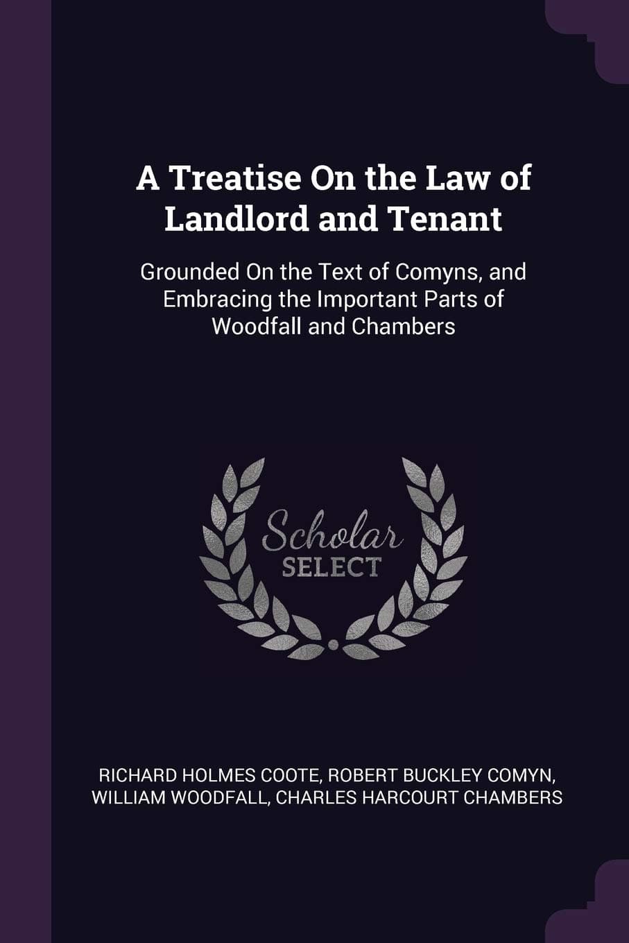 A Treatise On the Law of Landlord and Tenant: Grounded On the Text of Comyns, and Embracing the Important Parts of Woodfall and Chambers